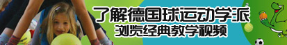 骚男浪女日逼免费视频了解德国球运动学派，浏览经典教学视频。